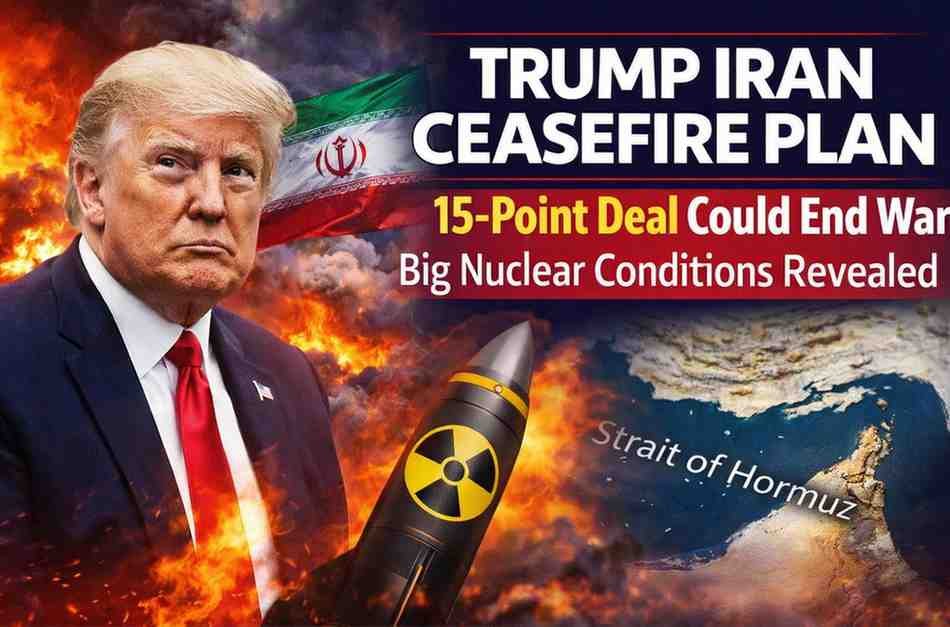 Trump Iran Ceasefire Plan: 15-Point Deal Could End War, Big Nuclear Conditions Revealed